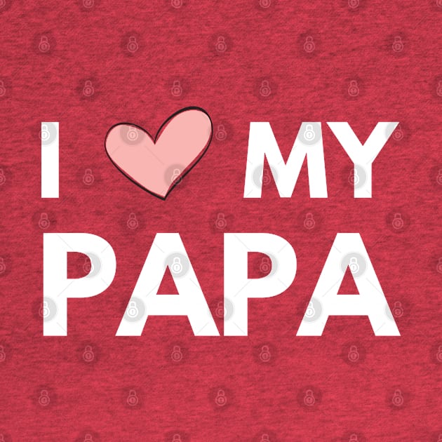 I love my papa - fathers day gift daughter by busines_night